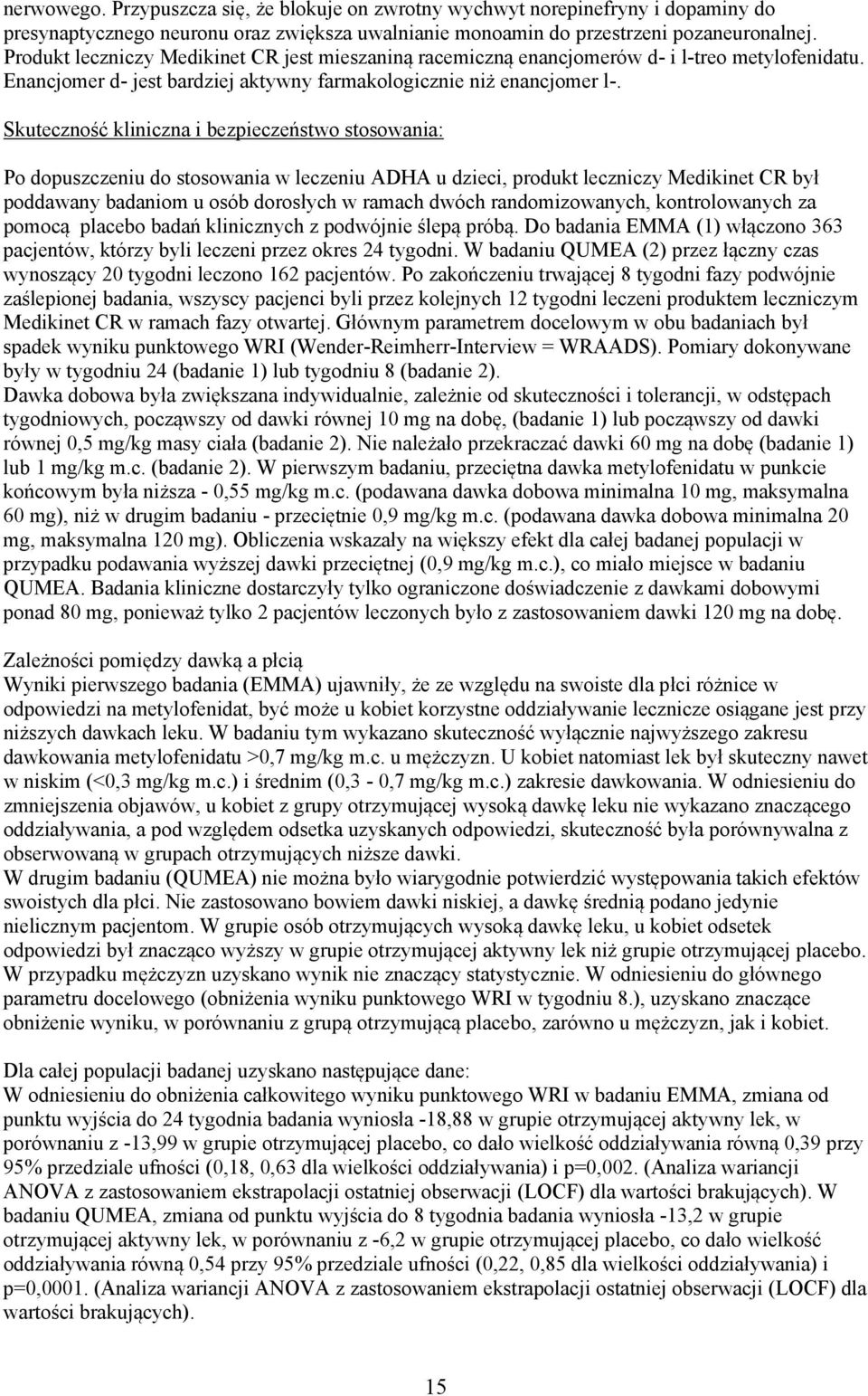 Skuteczność kliniczna i bezpieczeństwo stosowania: Po dopuszczeniu do stosowania w leczeniu ADHA u dzieci, produkt leczniczy Medikinet CR był poddawany badaniom u osób dorosłych w ramach dwóch