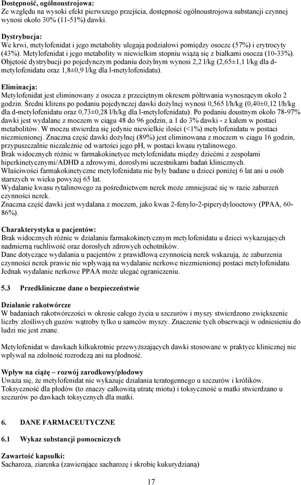 Metylofenidat i jego metabolity w niewielkim stopniu wiążą się z białkami osocza (10-33%).