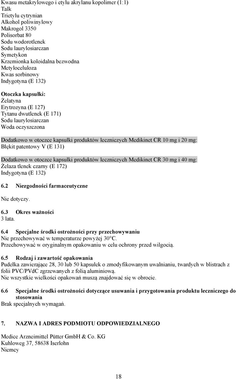 produktów leczniczych Medikinet CR 10 mg i 20 mg: Błękit patentowy V (E 131) Dodatkowo w otoczce kapsułki produktów leczniczych Medikinet CR 30 mg i 40 mg: Żelaza tlenek czarny (E 172) Indygotyna (E