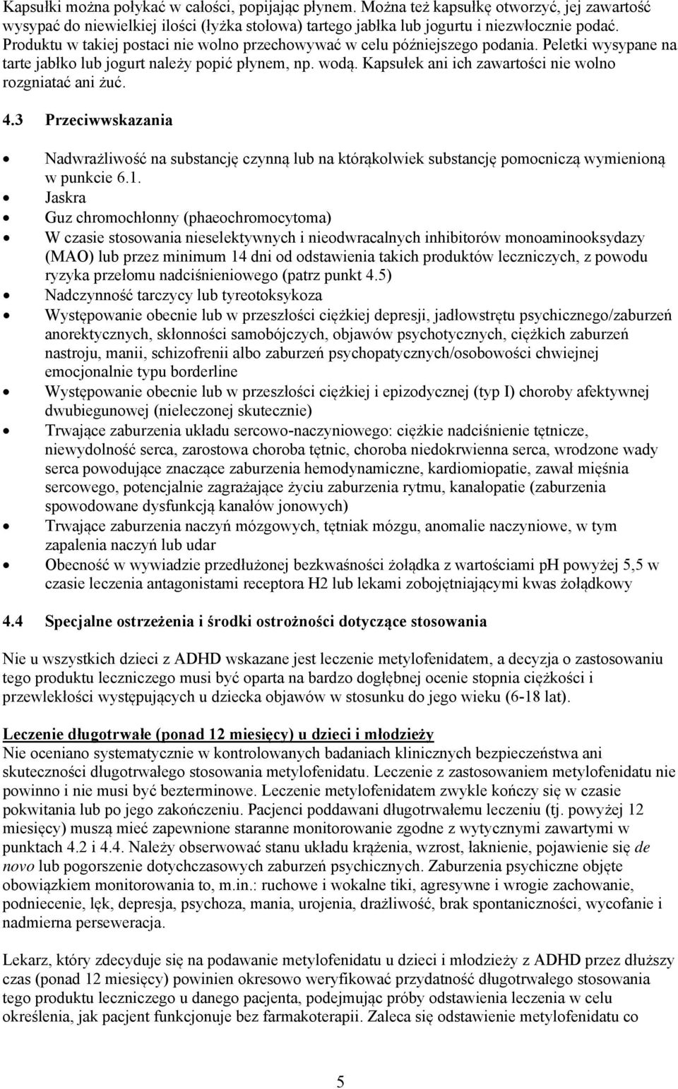 Kapsułek ani ich zawartości nie wolno rozgniatać ani żuć. 4.3 Przeciwwskazania Nadwrażliwość na substancję czynną lub na którąkolwiek substancję pomocniczą wymienioną w punkcie 6.1.