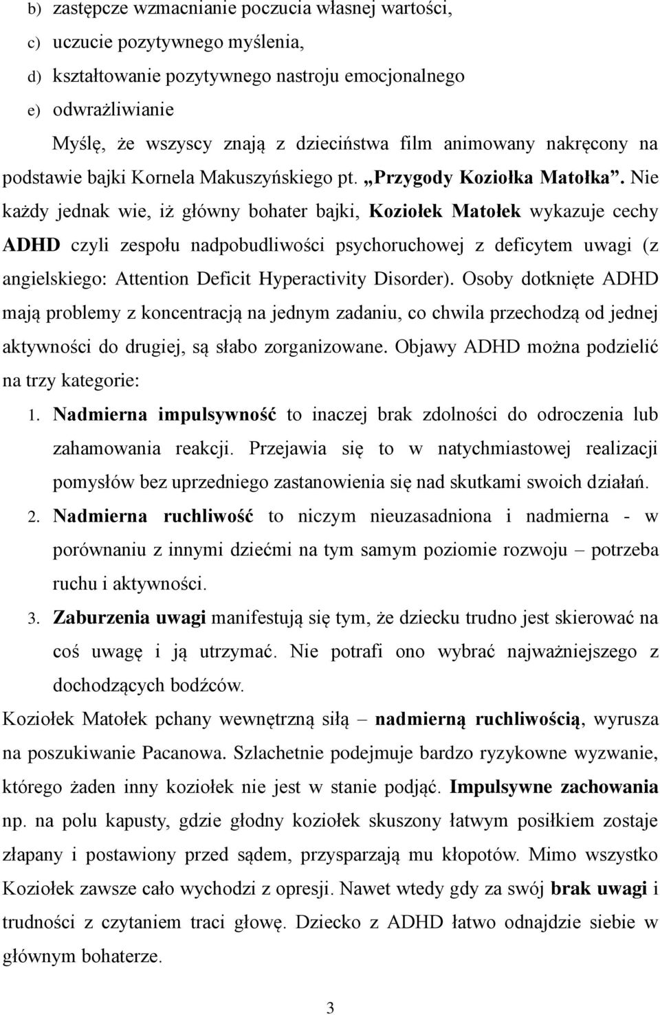 Nie każdy jednak wie, iż główny bohater bajki, Koziołek Matołek wykazuje cechy ADHD czyli zespołu nadpobudliwości psychoruchowej z deficytem uwagi (z angielskiego: Attention Deficit Hyperactivity