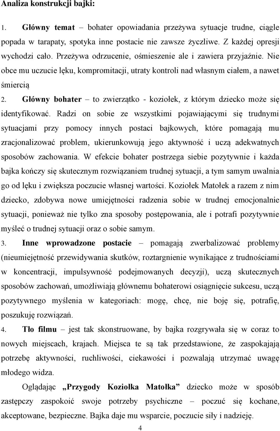 Główny bohater to zwierzątko - koziołek, z którym dziecko może się identyfikować.