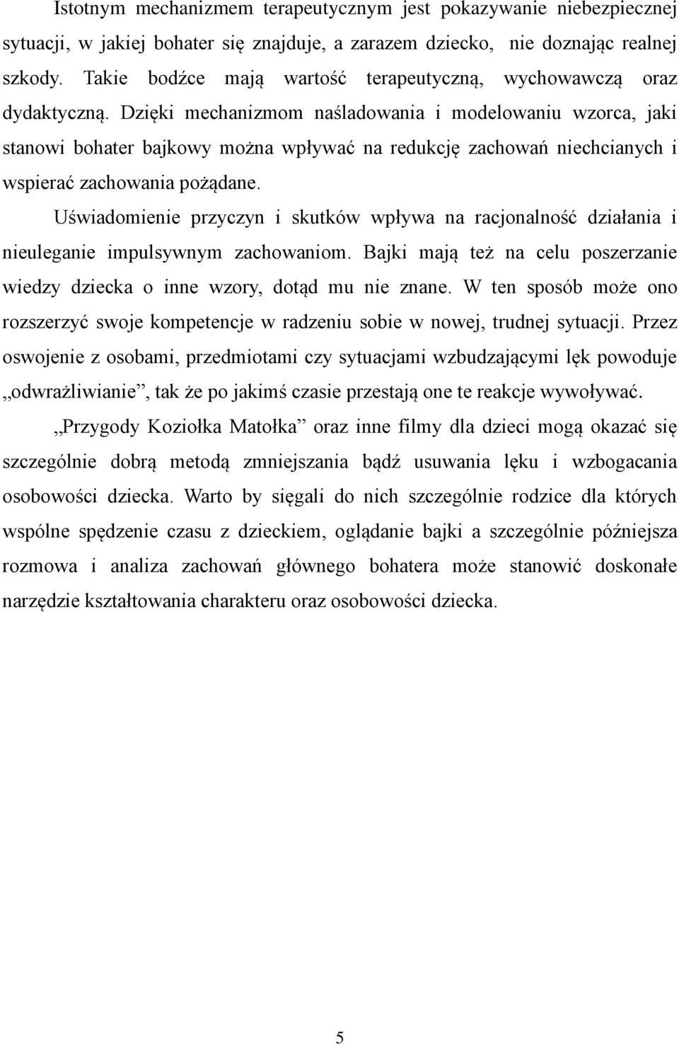 Dzięki mechanizmom naśladowania i modelowaniu wzorca, jaki stanowi bohater bajkowy można wpływać na redukcję zachowań niechcianych i wspierać zachowania pożądane.