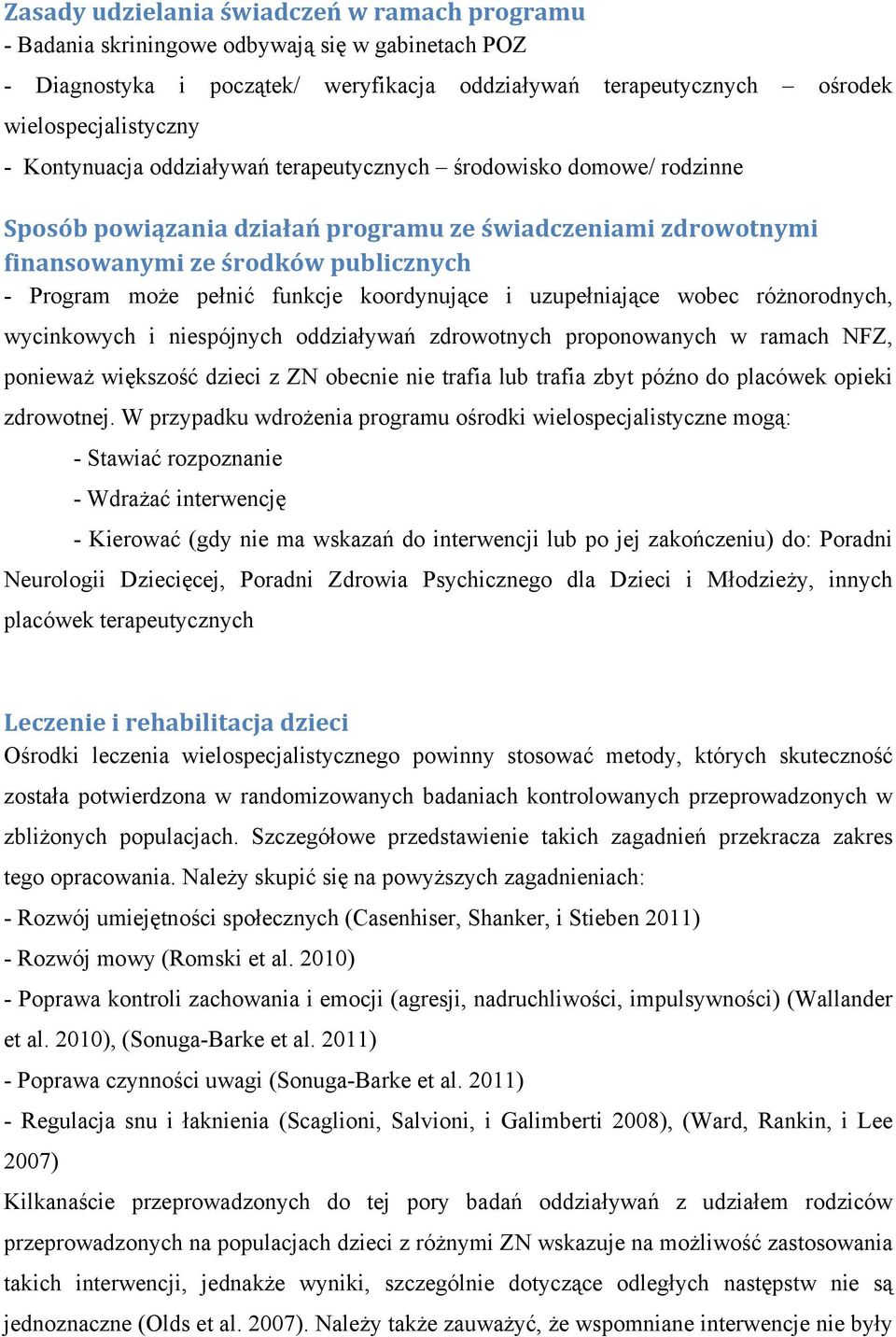 koordynujące i uzupełniające wobec różnorodnych, wycinkowych i niespójnych oddziaływań zdrowotnych proponowanych w ramach NFZ, ponieważ większość dzieci z ZN obecnie nie trafia lub trafia zbyt późno