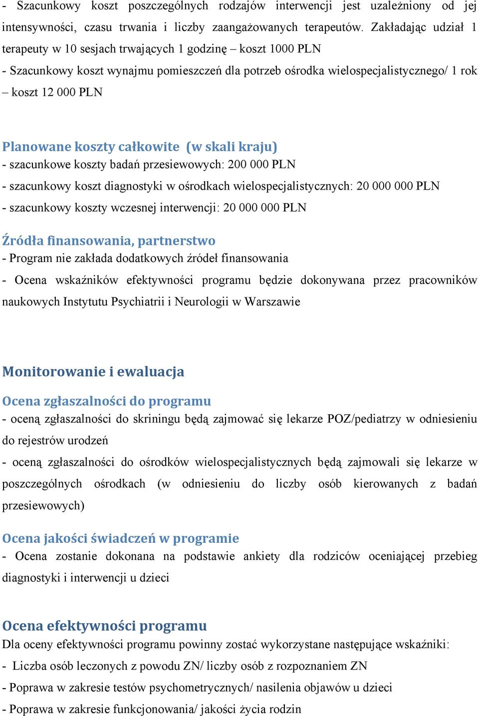 koszty całkowite (w skali kraju) - szacunkowe koszty badań przesiewowych: 200 000 PLN - szacunkowy koszt diagnostyki w ośrodkach wielospecjalistycznych: 20 000 000 PLN - szacunkowy koszty wczesnej