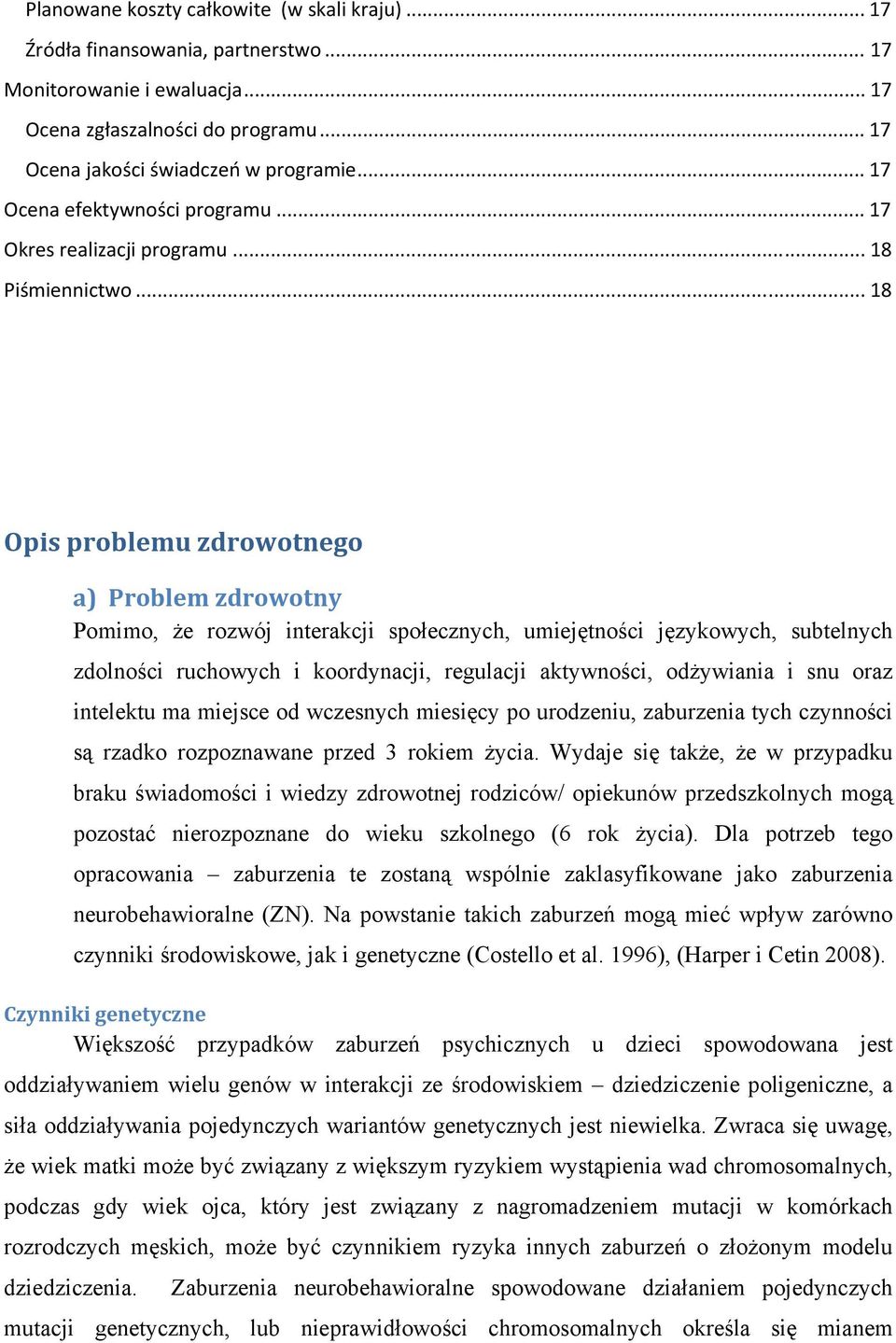 .. 18 Opis problemu zdrowotnego a) Problem zdrowotny Pomimo, że rozwój interakcji społecznych, umiejętności językowych, subtelnych zdolności ruchowych i koordynacji, regulacji aktywności, odżywiania