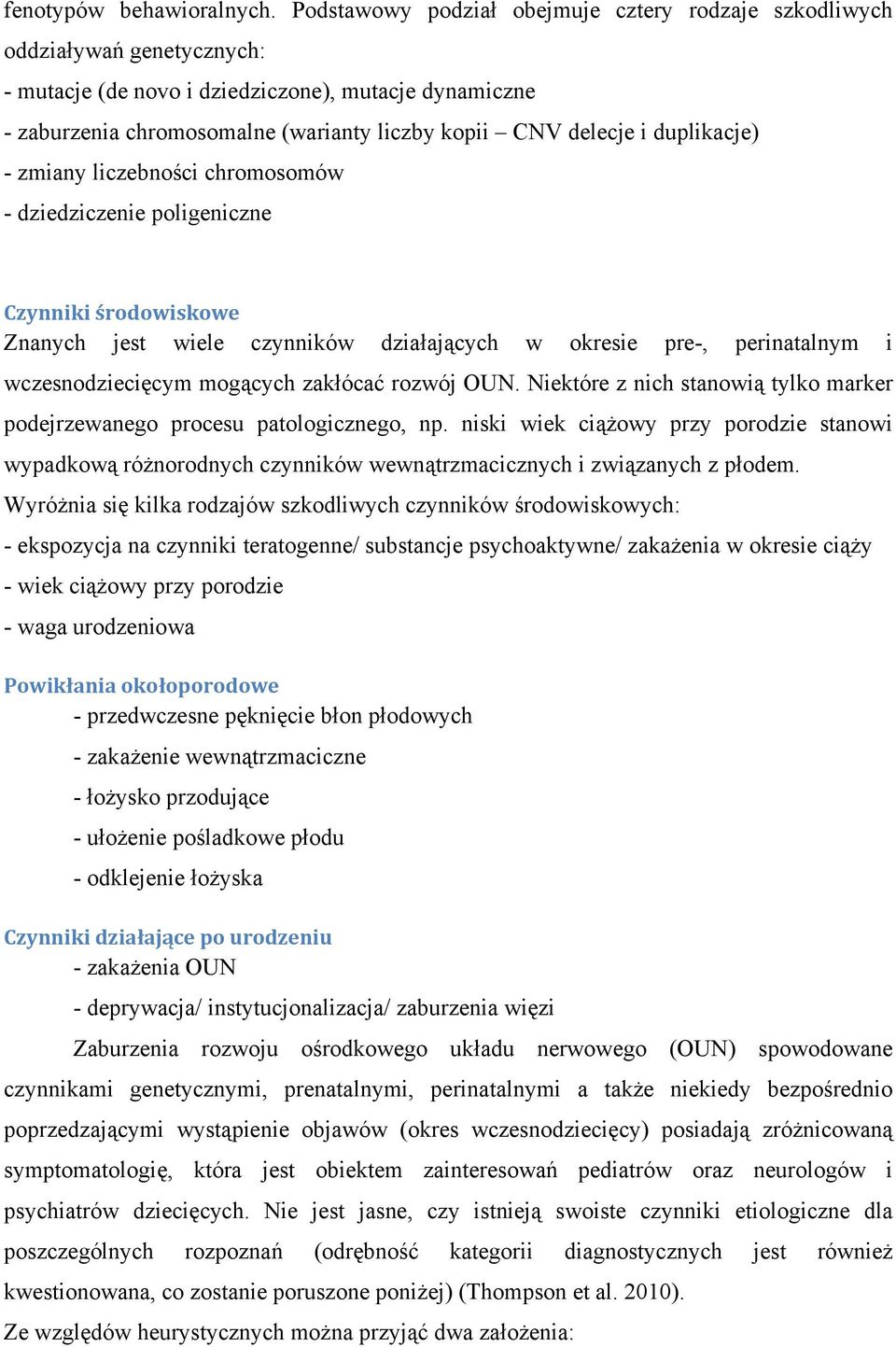 duplikacje) - zmiany liczebności chromosomów - dziedziczenie poligeniczne Czynniki środowiskowe Znanych jest wiele czynników działających w okresie pre-, perinatalnym i wczesnodziecięcym mogących