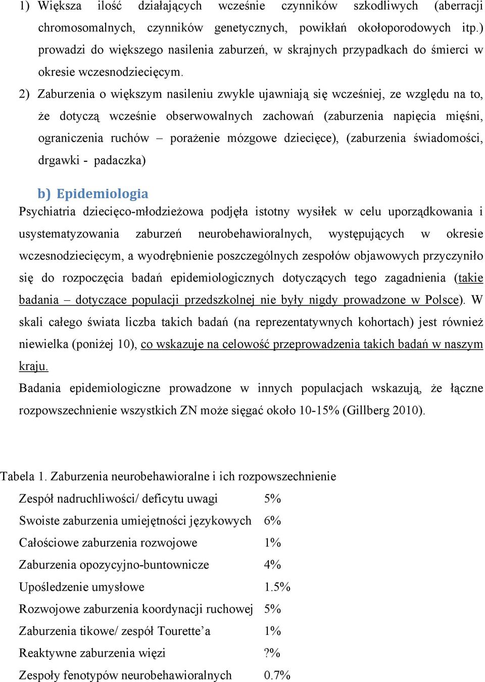 2) Zaburzenia o większym nasileniu zwykle ujawniają się wcześniej, ze względu na to, że dotyczą wcześnie obserwowalnych zachowań (zaburzenia napięcia mięśni, ograniczenia ruchów porażenie mózgowe