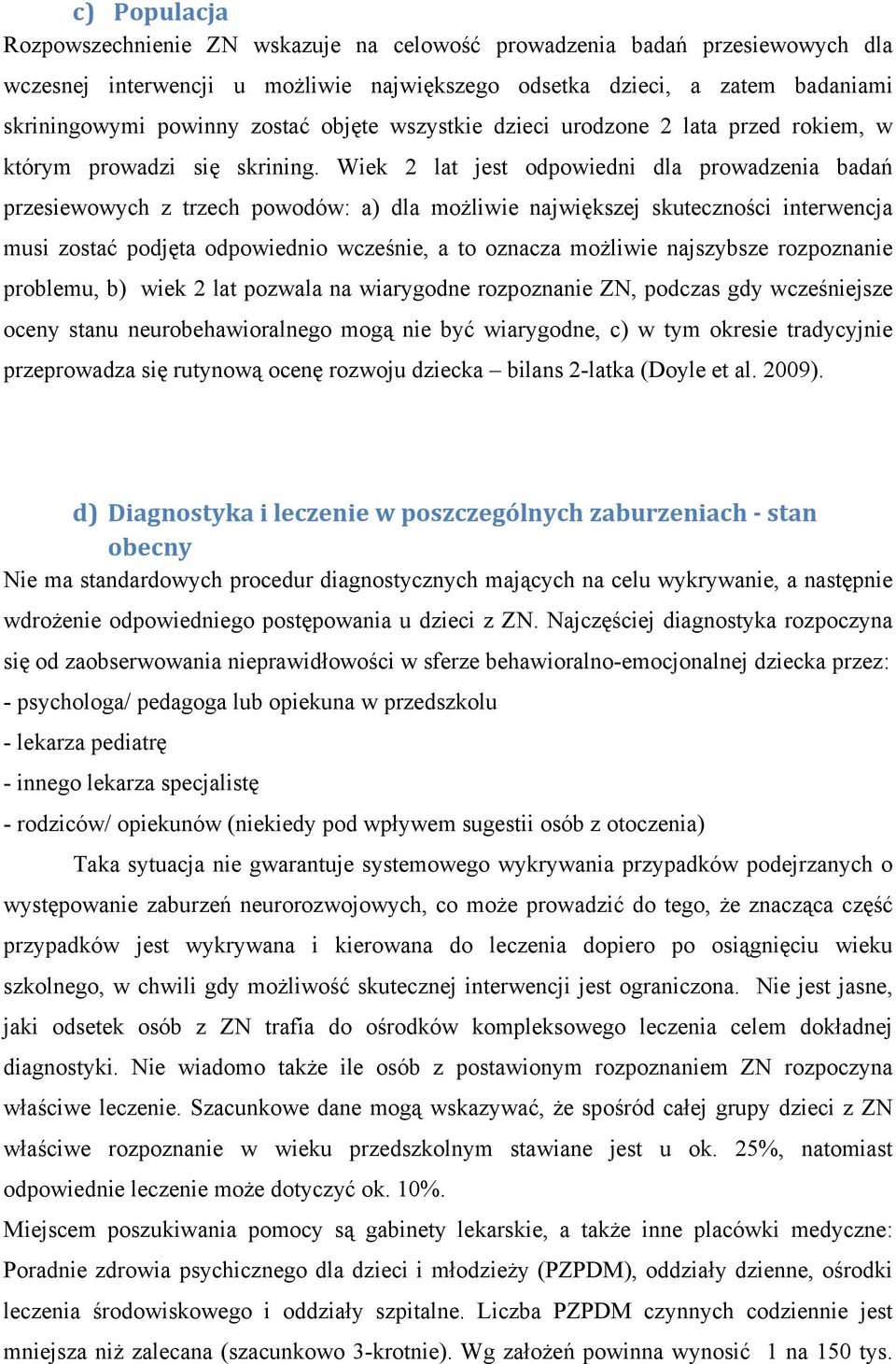 Wiek 2 lat jest odpowiedni dla prowadzenia badań przesiewowych z trzech powodów: a) dla możliwie największej skuteczności interwencja musi zostać podjęta odpowiednio wcześnie, a to oznacza możliwie