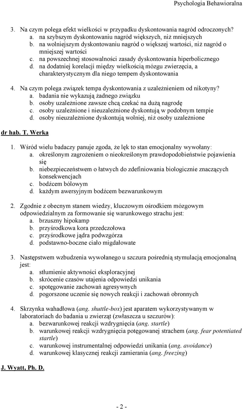 na dodatniej korelacji między wielkością mózgu zwierzęcia, a charakterystycznym dla niego tempem dyskontowania 4. Na czym polega związek tempa dyskontowania z uzależnieniem od nikotyny? a. badania nie wykazują żadnego związku b.