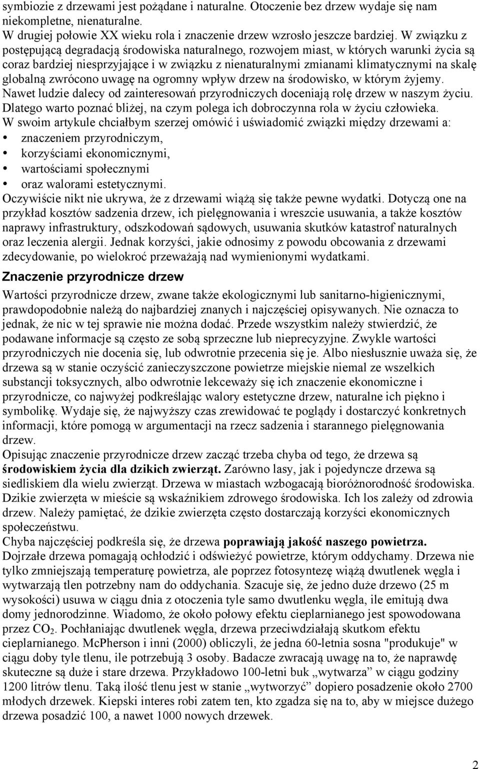 globalną zwrócono uwagę na ogromny wpływ drzew na środowisko, w którym żyjemy. Nawet ludzie dalecy od zainteresowań przyrodniczych doceniają rolę drzew w naszym życiu.