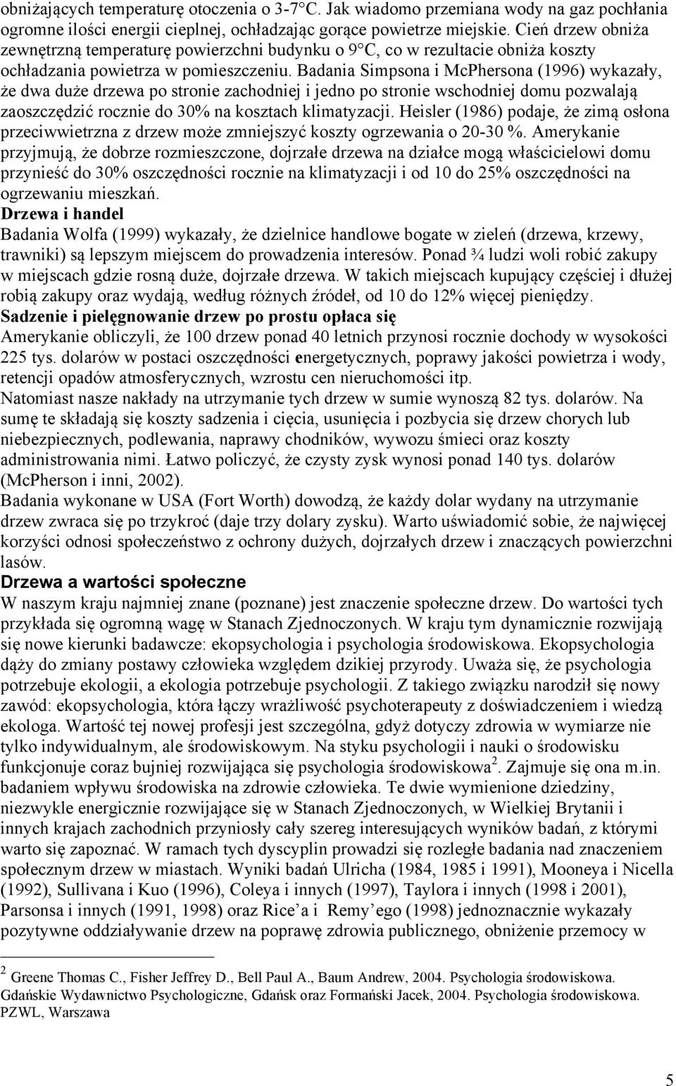 Badania Simpsona i McPhersona (1996) wykazały, że dwa duże drzewa po stronie zachodniej i jedno po stronie wschodniej domu pozwalają zaoszczędzić rocznie do 30% na kosztach klimatyzacji.