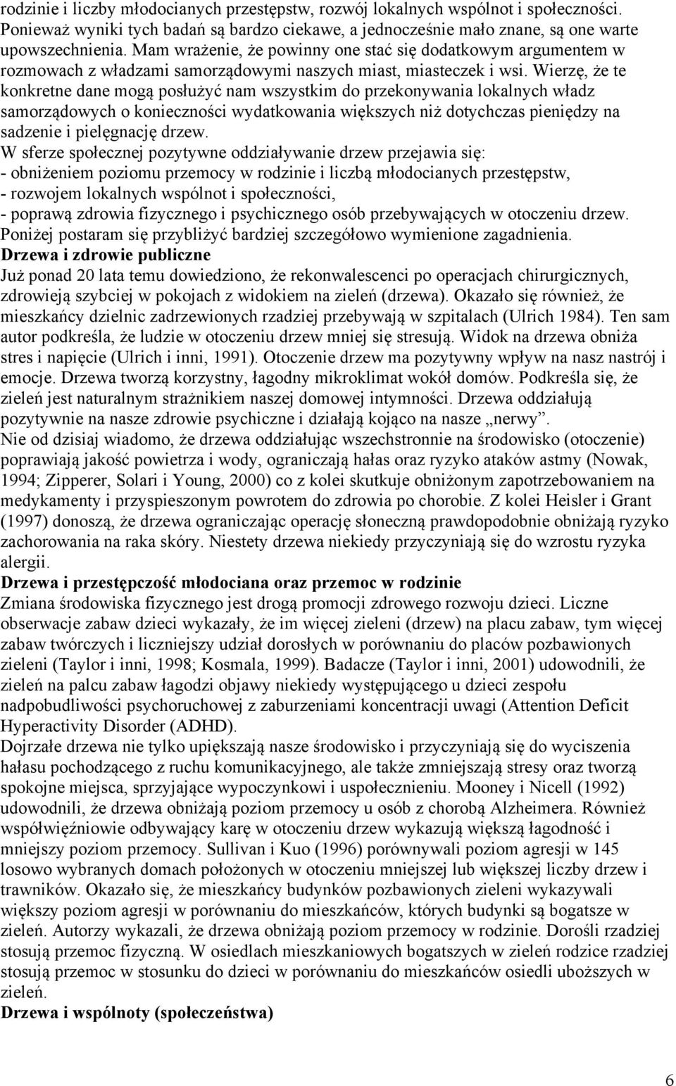 Wierzę, że te konkretne dane mogą posłużyć nam wszystkim do przekonywania lokalnych władz samorządowych o konieczności wydatkowania większych niż dotychczas pieniędzy na sadzenie i pielęgnację drzew.