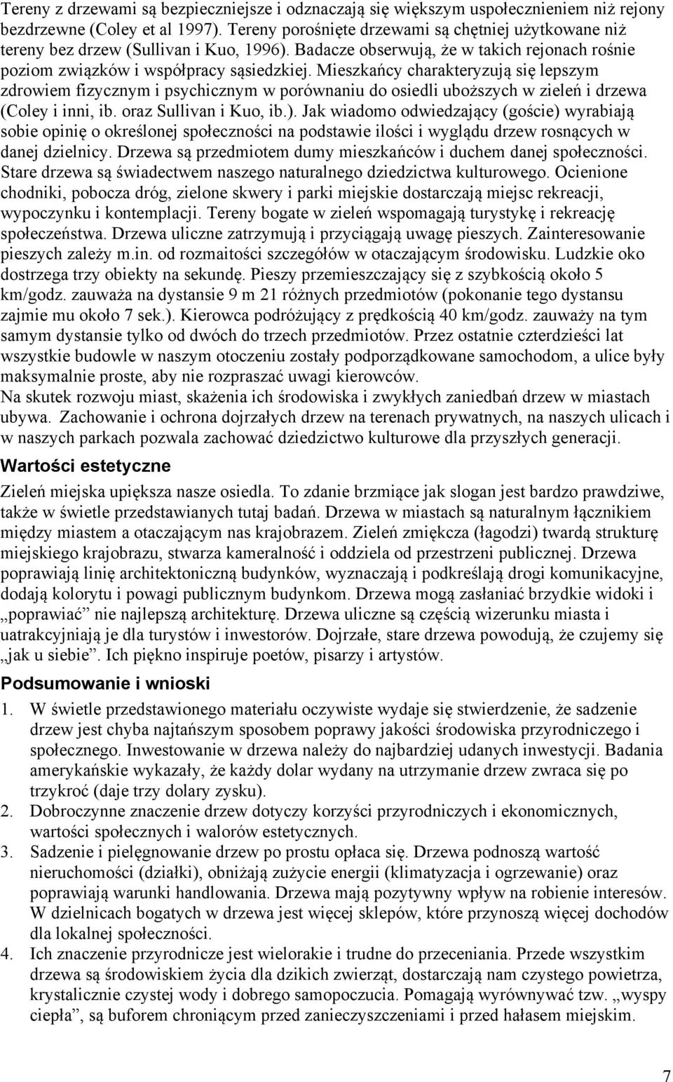 Mieszkańcy charakteryzują się lepszym zdrowiem fizycznym i psychicznym w porównaniu do osiedli uboższych w zieleń i drzewa (Coley i inni, ib. oraz Sullivan i Kuo, ib.).