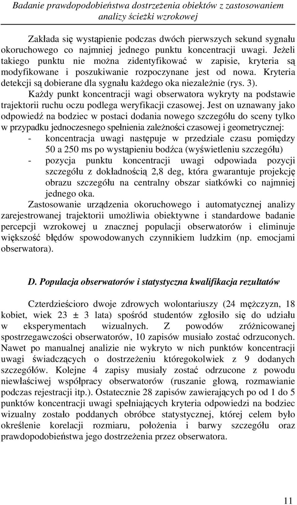 Kryteria detekcji są dobierane dla sygnału każdego oka niezależnie (rys. 3). Każdy punkt koncentracji wagi obserwatora wykryty na podstawie trajektorii ruchu oczu podlega weryfikacji czasowej.