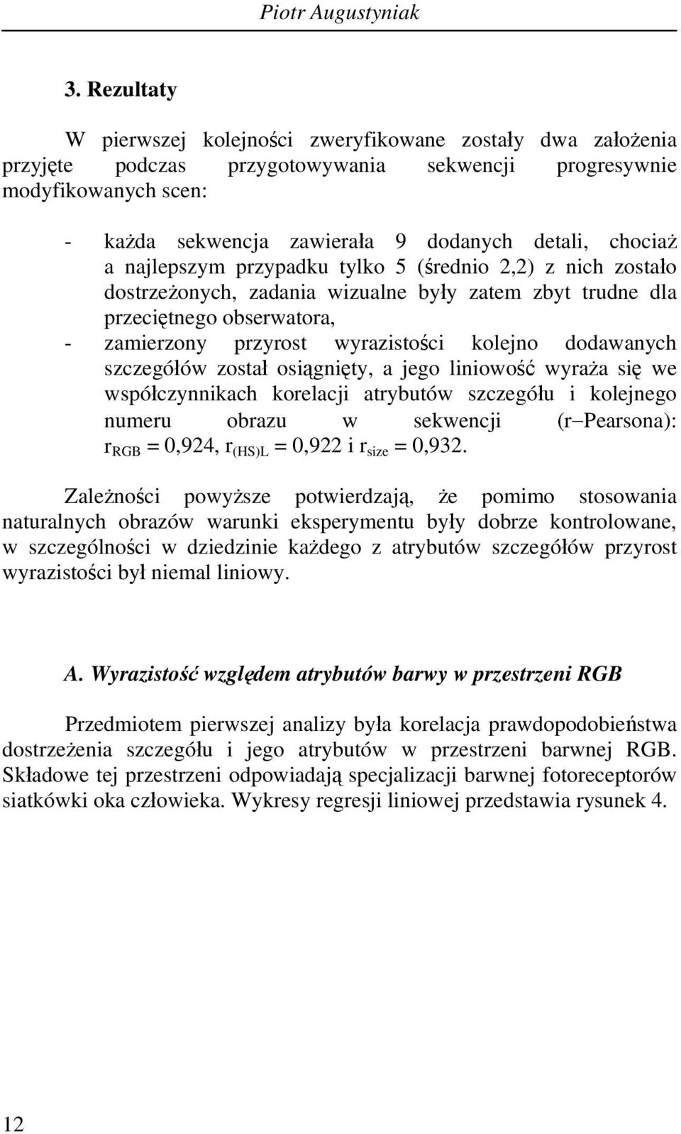 chociaż a najlepszym przypadku tylko 5 (średnio 2,2) z nich zostało dostrzeżonych, zadania wizualne były zatem zbyt trudne dla przeciętnego obserwatora, - zamierzony przyrost wyrazistości kolejno