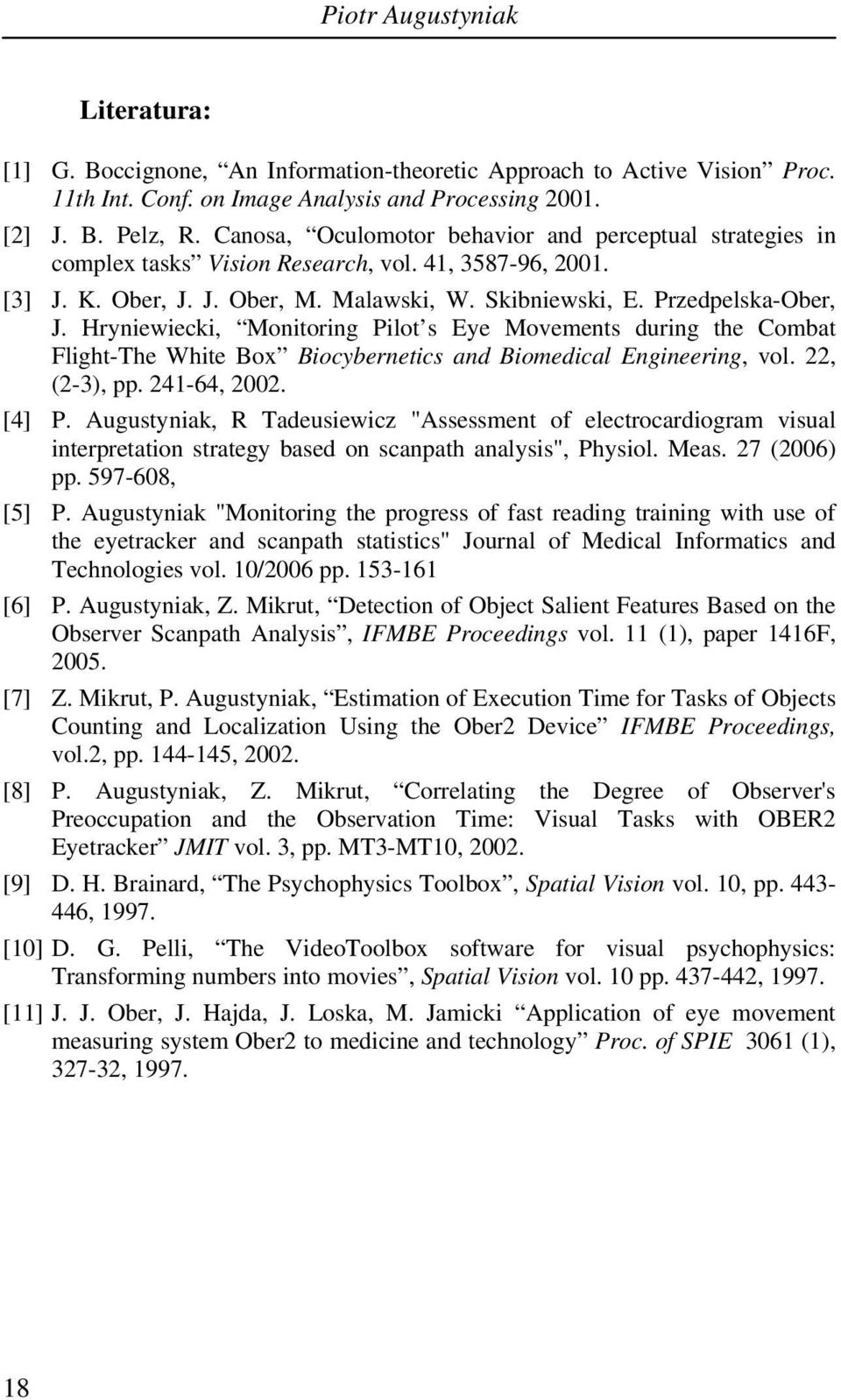 Hryniewiecki, Monitoring Pilot s Eye Movements during the Combat Flight-The White Box Biocybernetics and Biomedical Engineering, vol. 22, (2-3), pp. 241-64, 2002. [4] P.