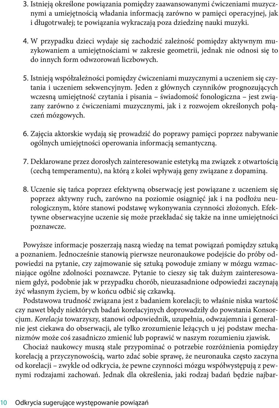 W przypadku dzieci wydaje się zachodzić zależność pomiędzy aktywnym muzykowaniem a umiejętnościami w zakresie geometrii, jednak nie odnosi się to do innych form odwzorowań liczbowych. 5.