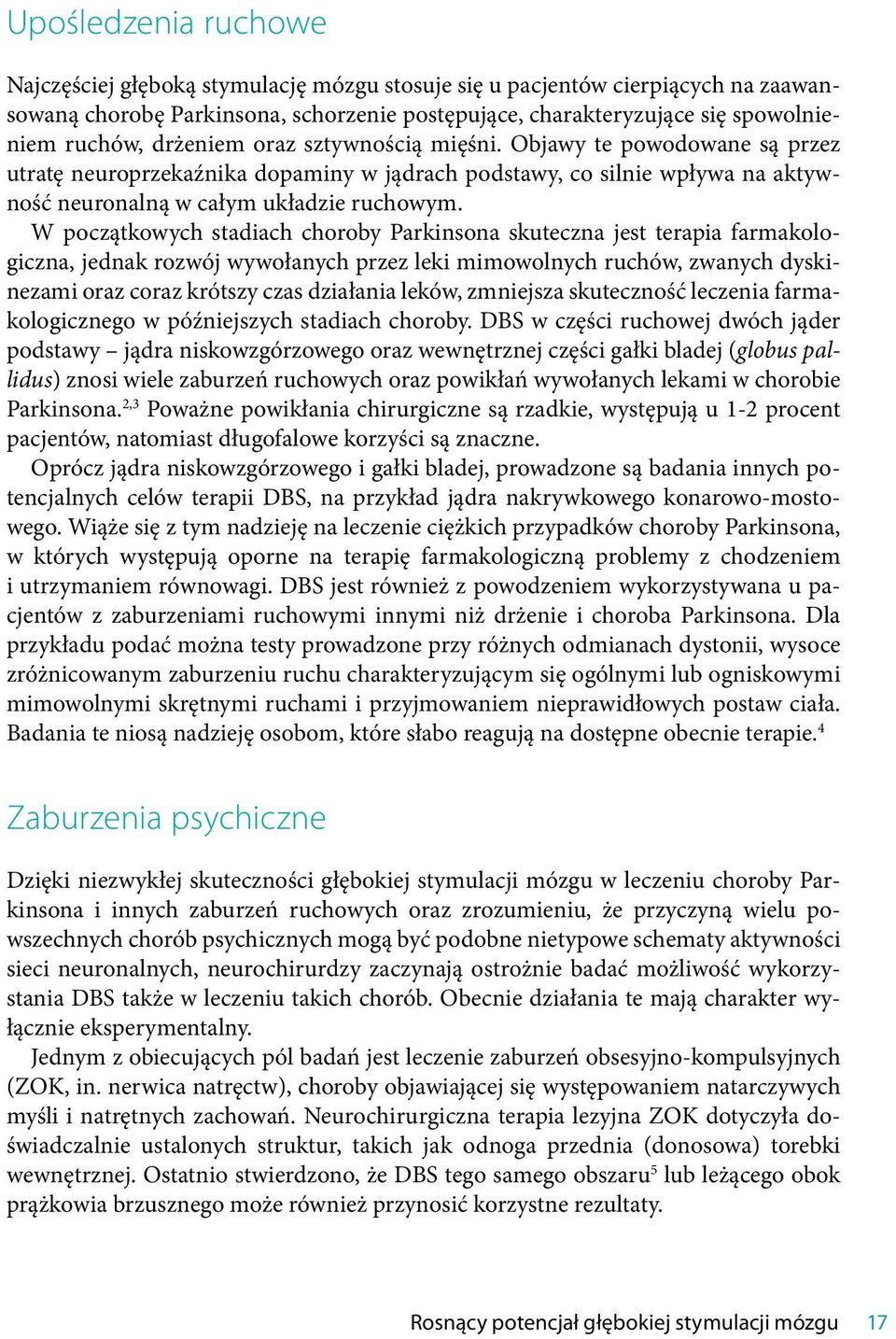 W początkowych stadiach choroby Parkinsona skuteczna jest terapia farmakologiczna, jednak rozwój wywołanych przez leki mimowolnych ruchów, zwanych dyskinezami oraz coraz krótszy czas działania leków,