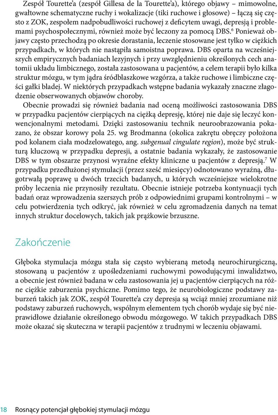 6 Ponieważ objawy często przechodzą po okresie dorastania, leczenie stosowane jest tylko w ciężkich przypadkach, w których nie nastąpiła samoistna poprawa.