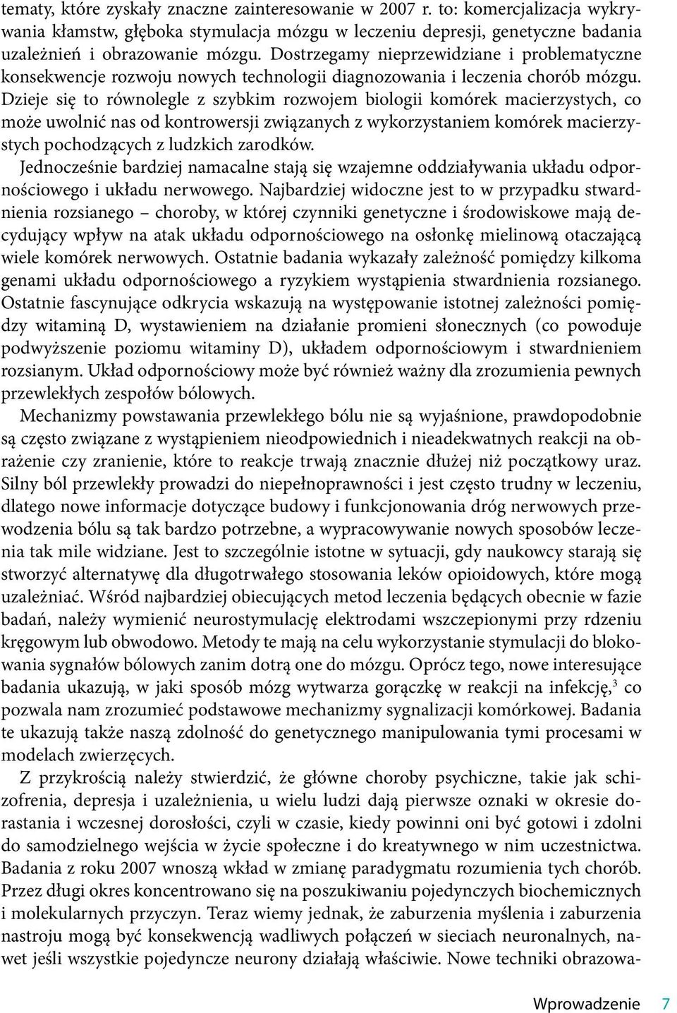 Dzieje się to równolegle z szybkim rozwojem biologii komórek macierzystych, co może uwolnić nas od kontrowersji związanych z wykorzystaniem komórek macierzystych pochodzących z ludzkich zarodków.