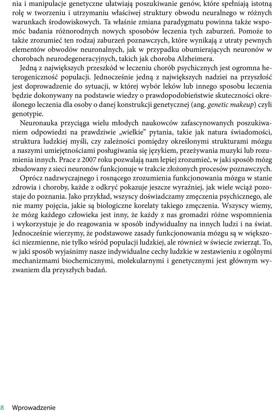 Pomoże to także zrozumieć ten rodzaj zaburzeń poznawczych, które wynikają z utraty pewnych elementów obwodów neuronalnych, jak w przypadku obumierających neuronów w chorobach neurodegeneracyjnych,