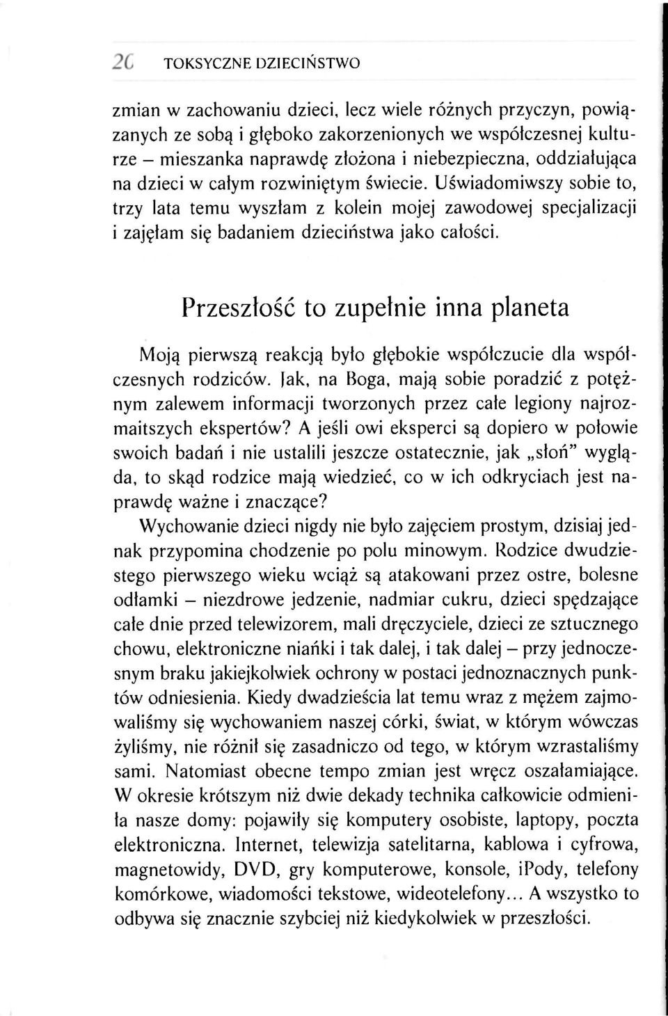 Przeszłość to zupełnie inna planeta Moją pierwszą reakcją było głębokie współczucie dla współczesnych rodziców, jak, na Boga, mają sobie poradzić z potężnym zalewem informacji tworzonych przez całe