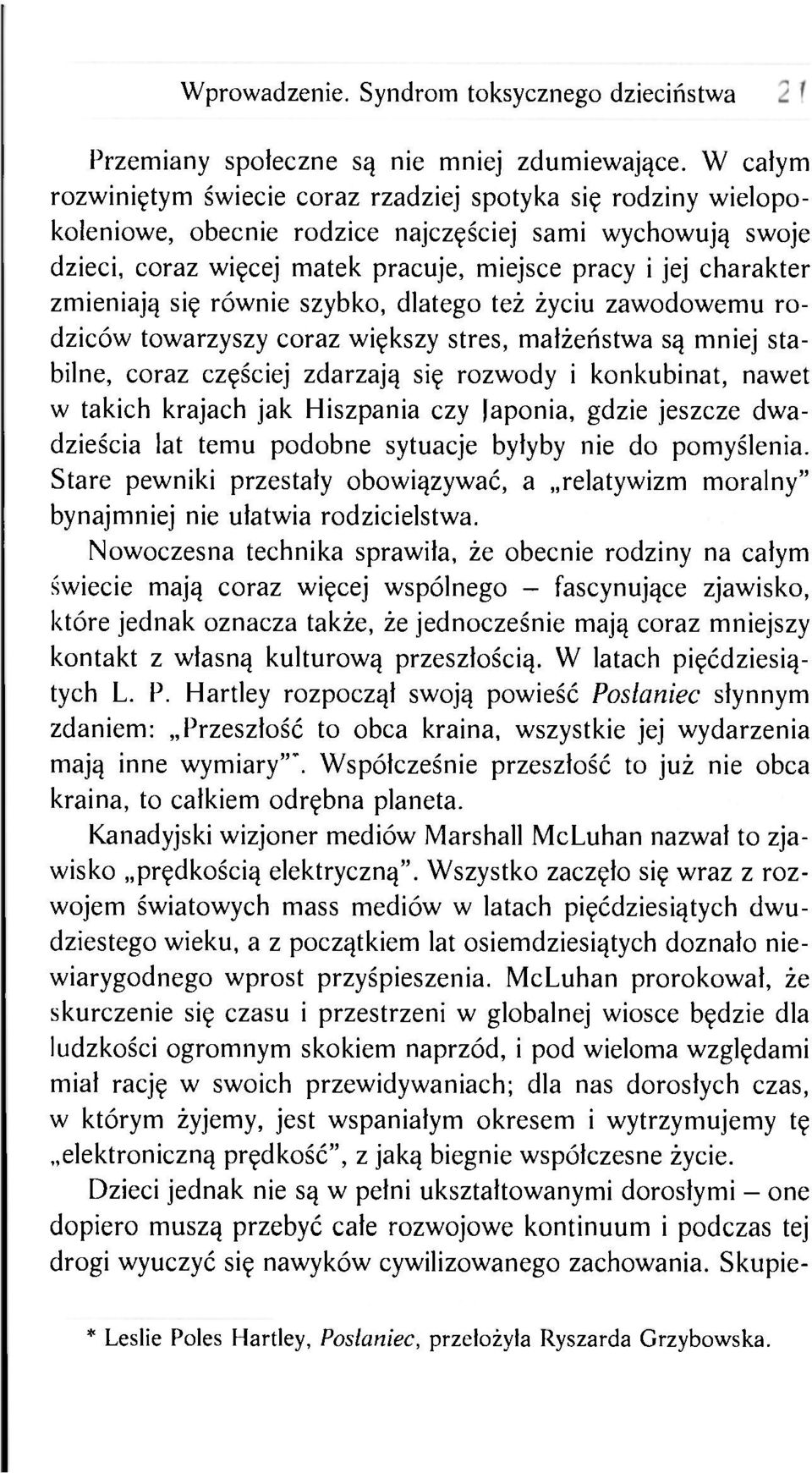 zmieniają się równie szybko, dlatego też życiu zawodowemu rodziców towarzyszy coraz większy stres, małżeństwa są mniej stabilne, coraz częściej zdarzają się rozwody i konkubinat, nawet w takich