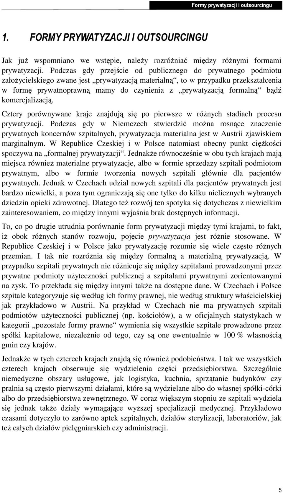 formalną bądź komercjalizacją. Cztery porównywane kraje znajdują się po pierwsze w róŝnych stadiach procesu prywatyzacji.