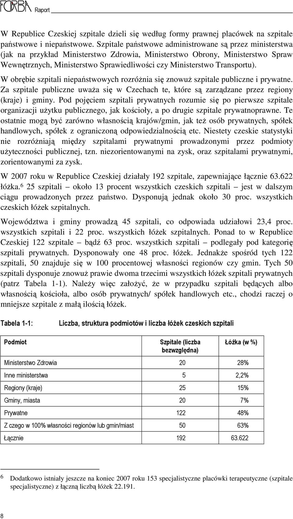 Transportu). W obrębie szpitali niepaństwowych rozróŝnia się znowuŝ szpitale publiczne i prywatne. Za szpitale publiczne uwaŝa się w Czechach te, które są zarządzane przez regiony (kraje) i gminy.