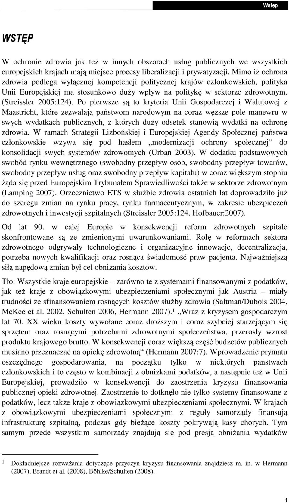 Po pierwsze są to kryteria Unii Gospodarczej i Walutowej z Maastricht, które zezwalają państwom narodowym na coraz węŝsze pole manewru w swych wydatkach publicznych, z których duŝy odsetek stanowią