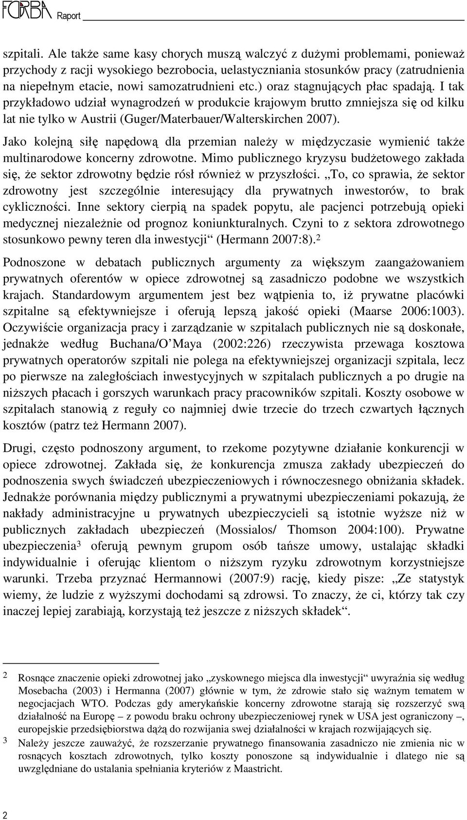 etc.) oraz stagnujących płac spadają. I tak przykładowo udział wynagrodzeń w produkcie krajowym brutto zmniejsza się od kilku lat nie tylko w Austrii (Guger/Materbauer/Walterskirchen 2007).