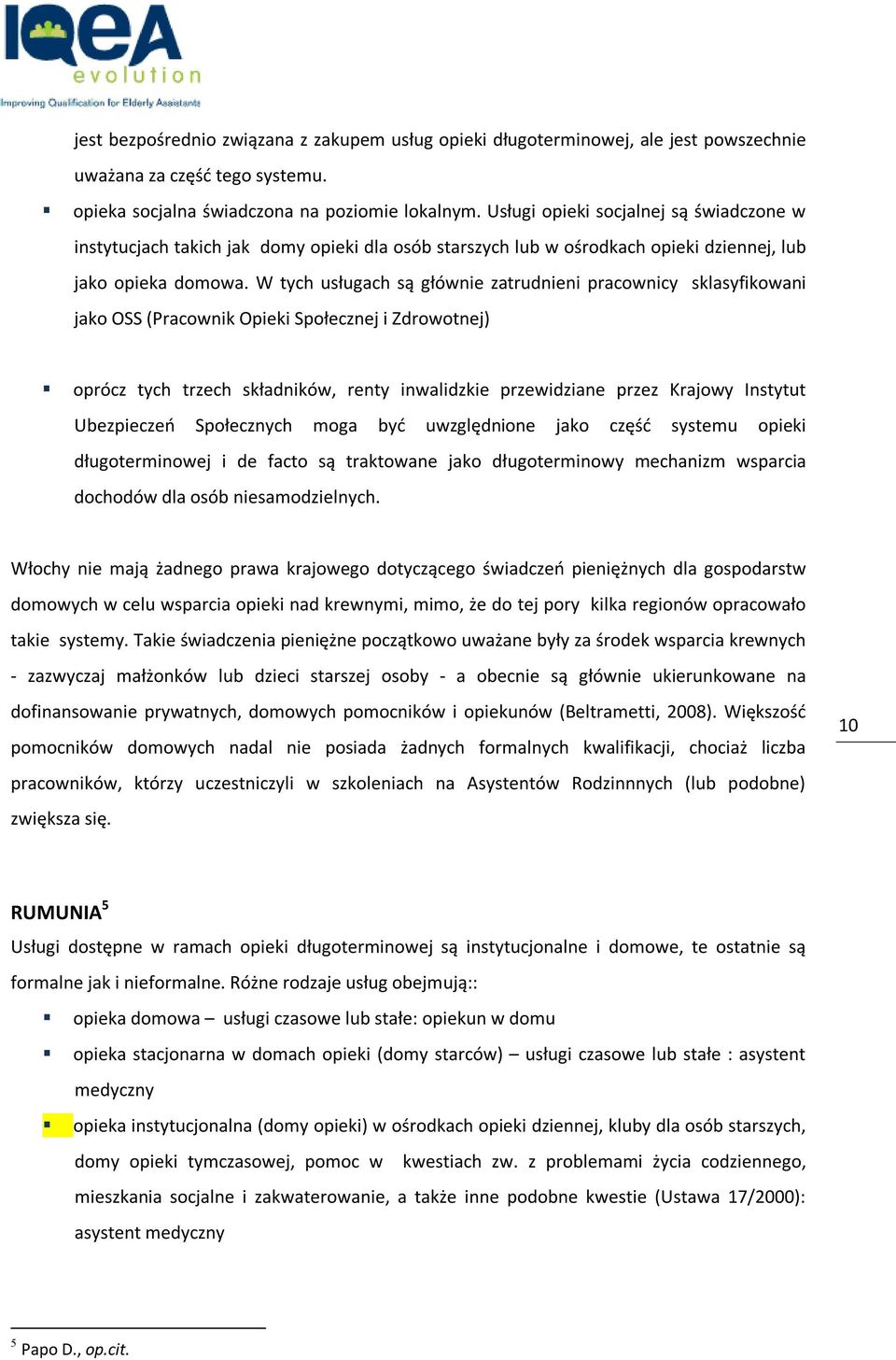 W tych usługach są głównie zatrudnieni pracownicy sklasyfikowani jako OSS (Pracownik Opieki Społecznej i Zdrowotnej) oprócz tych trzech składników, renty inwalidzkie przewidziane przez Krajowy