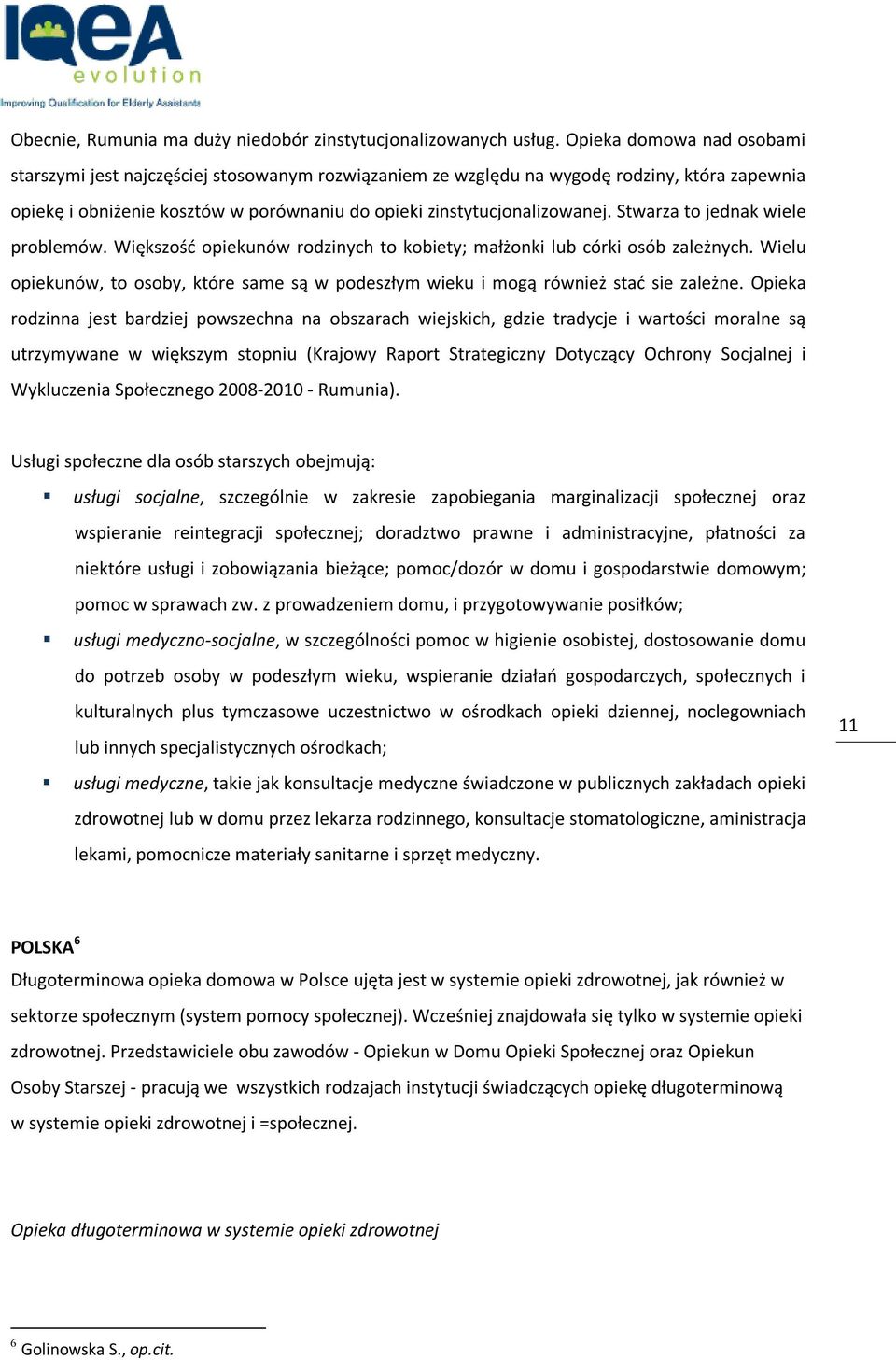 Stwarza to jednak wiele problemów. Większość opiekunów rodzinych to kobiety; małżonki lub córki osób zależnych.