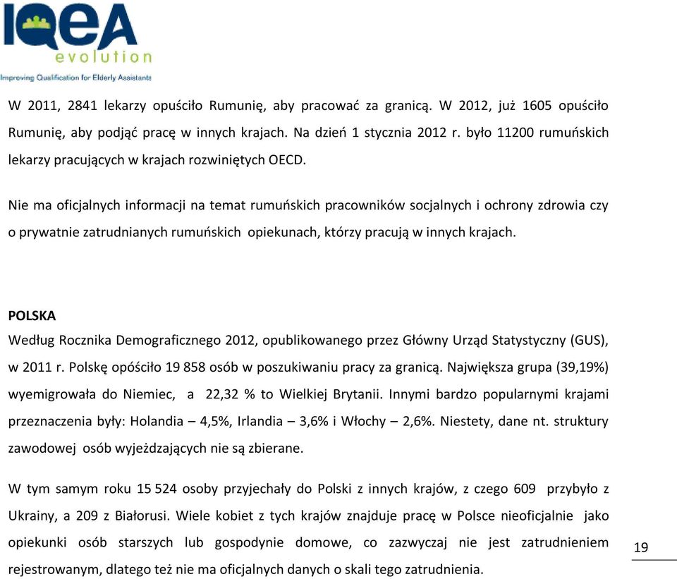 Nie ma oficjalnych informacji na temat rumuńskich pracowników socjalnych i ochrony zdrowia czy o prywatnie zatrudnianych rumuńskich opiekunach, którzy pracują w innych krajach.