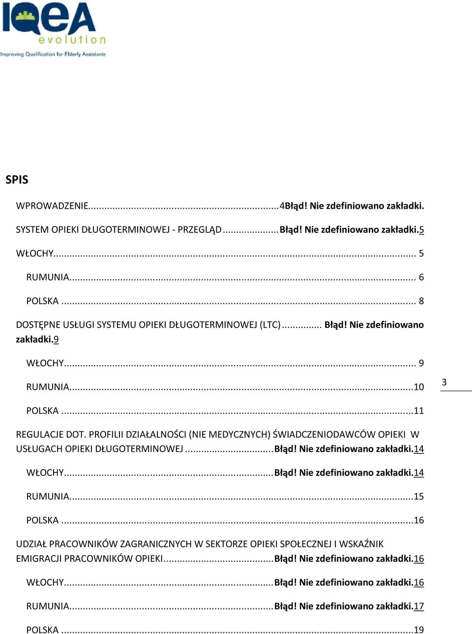 PROFILII DZIAŁALNOŚCI (NIE MEDYCZNYCH) ŚWIADCZENIODAWCÓW OPIEKI W USŁUGACH OPIEKI DŁUGOTERMINOWEJ... Błąd! Nie zdefiniowano zakładki.14 WŁOCHY... Błąd! Nie zdefiniowano zakładki.14 RUMUNIA.