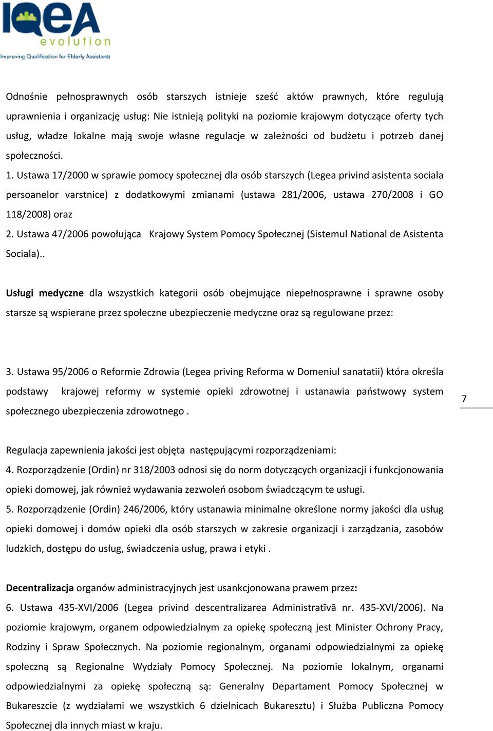 Ustawa 17/2000 w sprawie pomocy społecznej dla osób starszych (Legea privind asistenta sociala persoanelor varstnice) z dodatkowymi zmianami (ustawa 281/2006, ustawa 270/2008 i GO 118/2008) oraz 2.