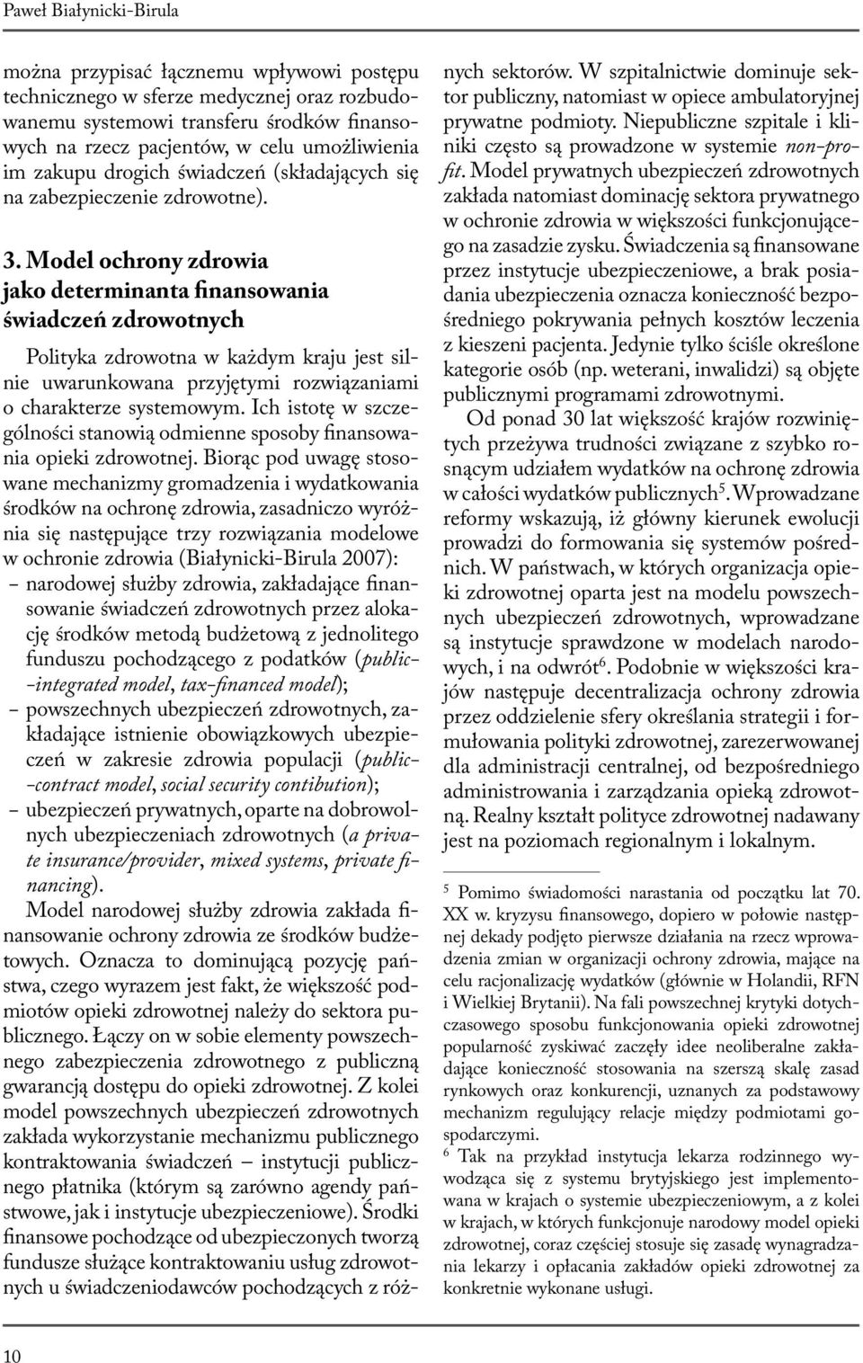 Model ochrony zdrowia jako determinanta finansowania świadczeń zdrowotnych Polityka zdrowotna w każdym kraju jest silnie uwarunkowana przyjętymi rozwiązaniami o charakterze systemowym.