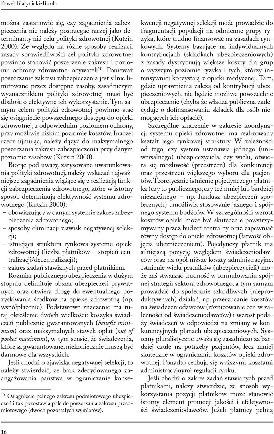 Ze względu na różne sposoby realizacji zasady sprawiedliwości cel polityki zdrowotnej powinno stanowić poszerzenie zakresu i poziomu ochrony zdrowotnej obywateli 10.