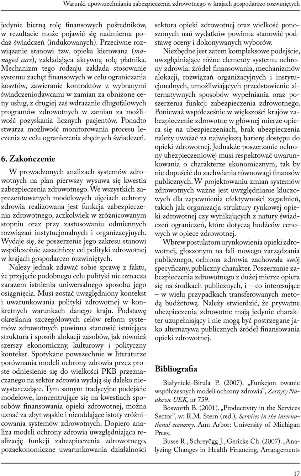 Mechanizm tego rodzaju zakłada stosowanie systemu zachęt finansowych w celu ograniczania kosztów, zawieranie kontraktów z wybranymi świadczeniodawcami w zamian za obniżone ceny usług, z drugiej zaś