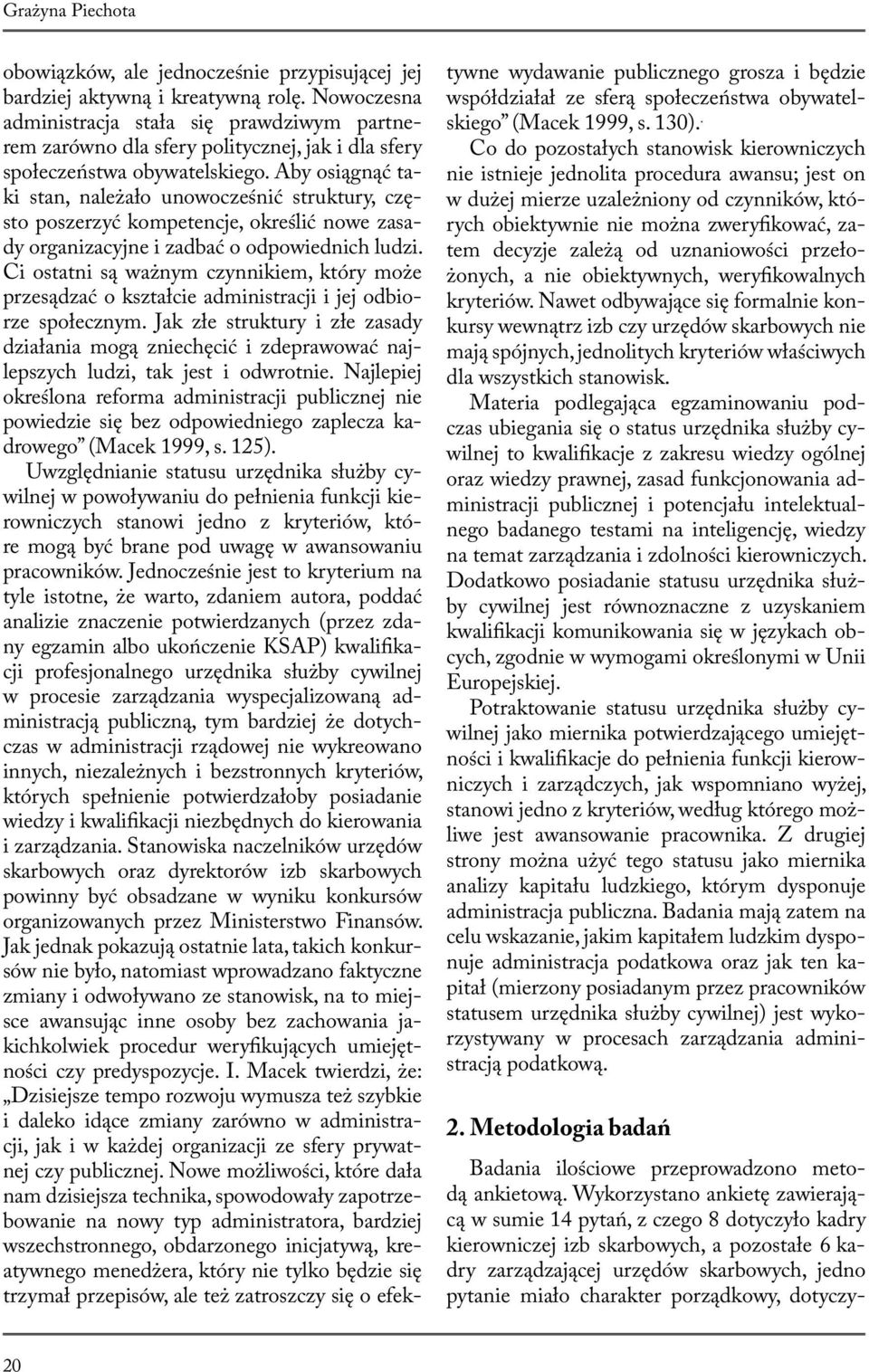 Aby osiągnąć taki stan, należało unowocześnić struktury, często poszerzyć kompetencje, określić nowe zasady organizacyjne i zadbać o odpowiednich ludzi.