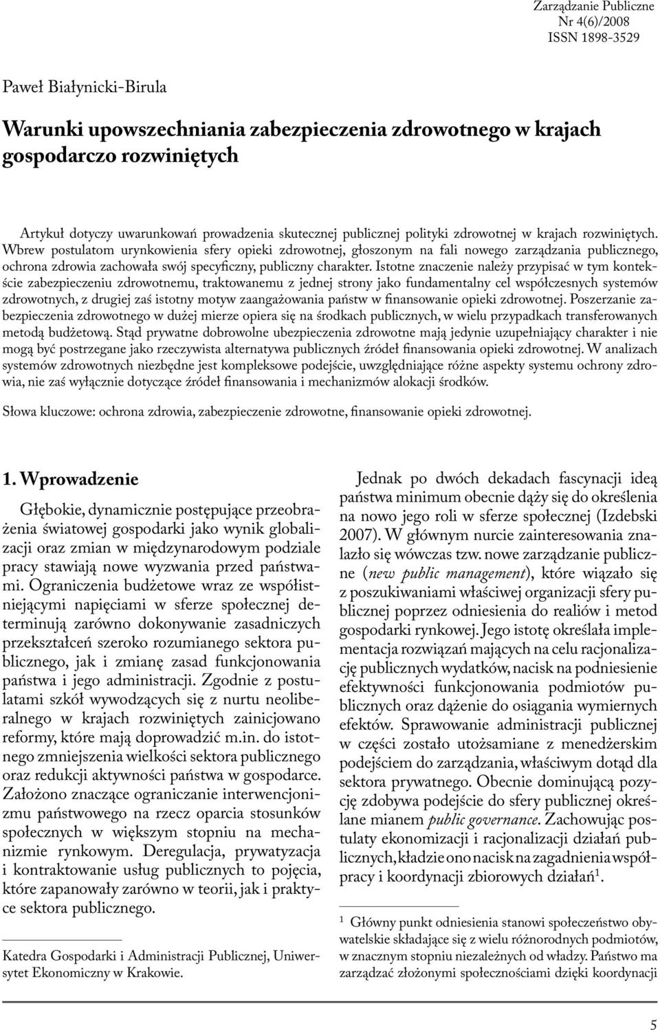 Wbrew postulatom urynkowienia sfery opieki zdrowotnej, głoszonym na fali nowego zarządzania publicznego, ochrona zdrowia zachowała swój specyficzny, publiczny charakter.