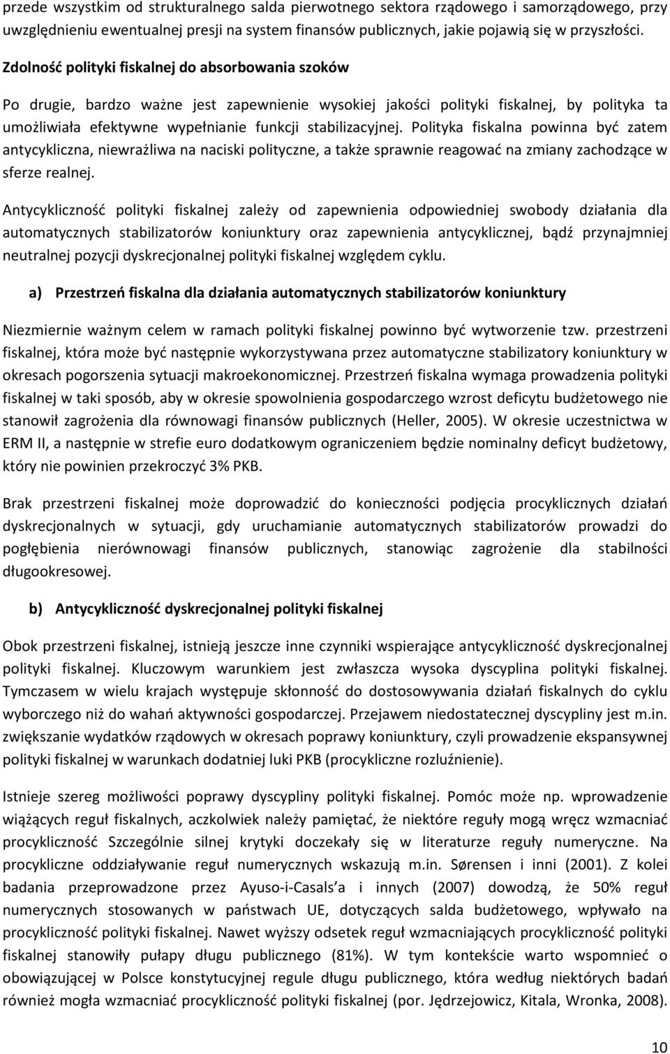 stabilizacyjnej. Polityka fiskalna powinna byd zatem antycykliczna, niewrażliwa na naciski polityczne, a także sprawnie reagowad na zmiany zachodzące w sferze realnej.