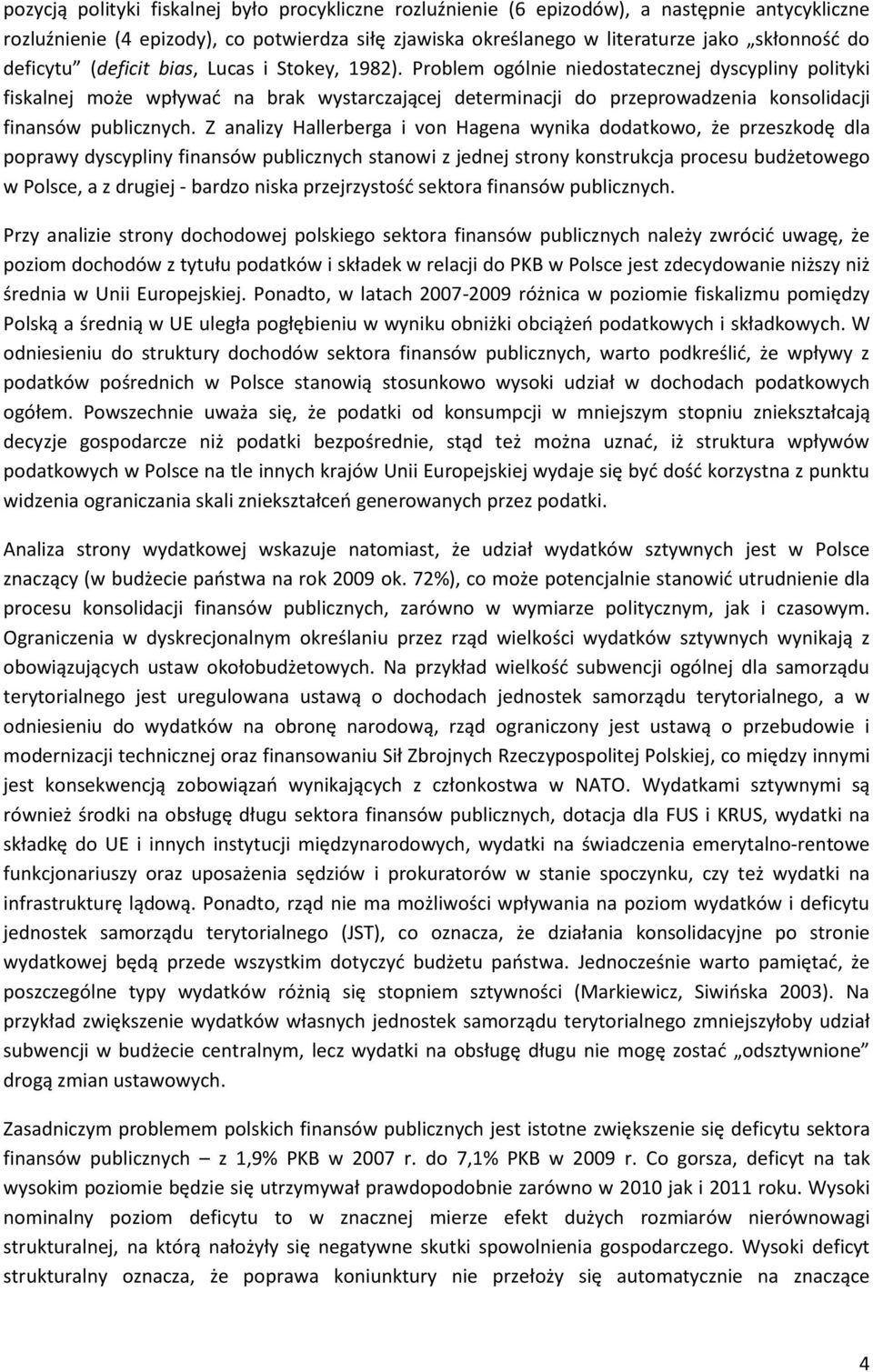 Problem ogólnie niedostatecznej dyscypliny polityki fiskalnej może wpływad na brak wystarczającej determinacji do przeprowadzenia konsolidacji finansów publicznych.