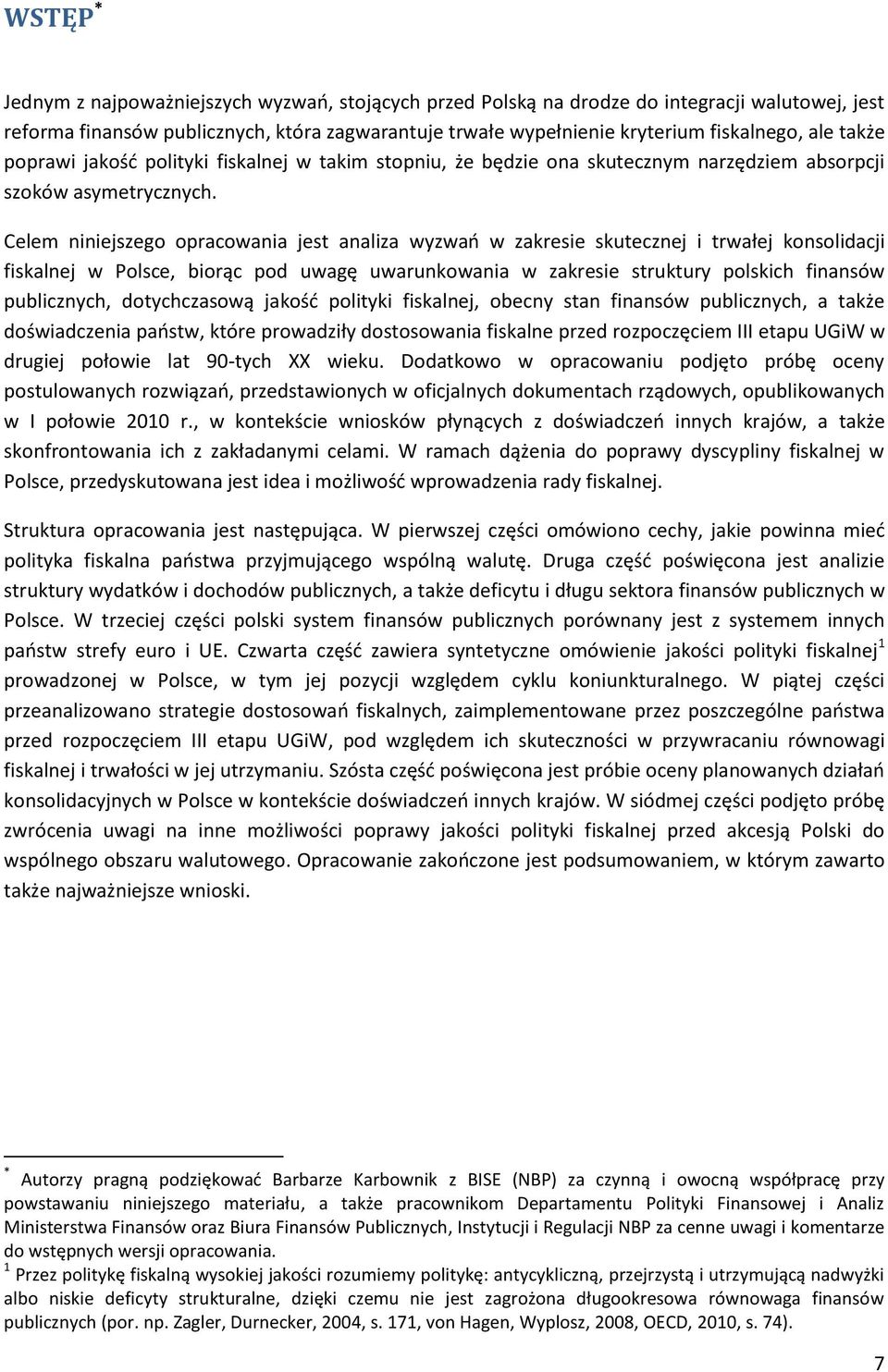 Celem niniejszego opracowania jest analiza wyzwao w zakresie skutecznej i trwałej konsolidacji fiskalnej w Polsce, biorąc pod uwagę uwarunkowania w zakresie struktury polskich finansów publicznych,