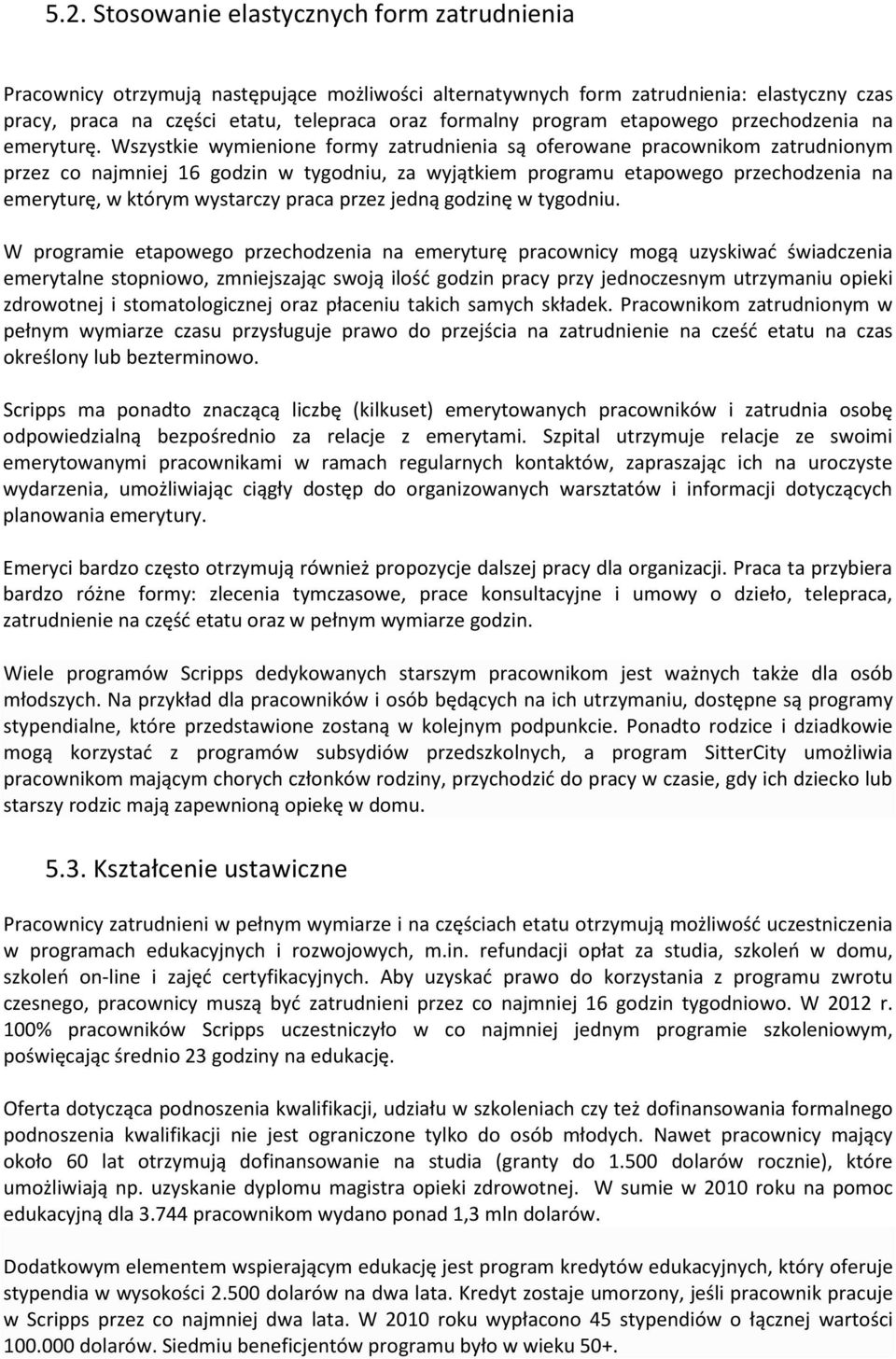 Wszystkie wymienione formy zatrudnienia są oferowane pracownikom zatrudnionym przez co najmniej 16 godzin w tygodniu, za wyjątkiem programu etapowego przechodzenia na emeryturę, w którym wystarczy