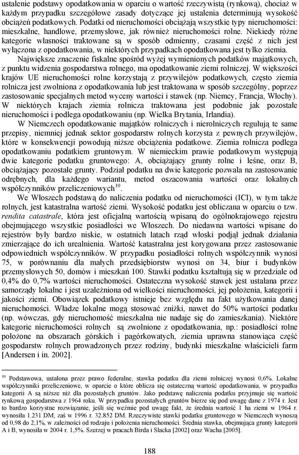 Niekiedy różne kategorie własności traktowane są w sposób odmienny, czasami część z nich jest wyłączona z opodatkowania, w niektórych przypadkach opodatkowana jest tylko ziemia.