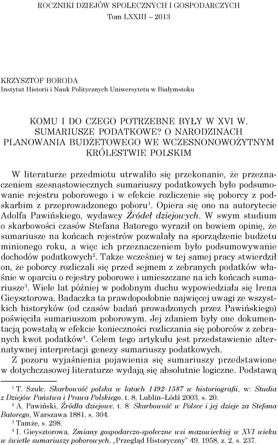 O NARODZINACH PLANOWANIA BUDŻETOWEGO WE WCZESNONOWOŻYTNYM KRÓLESTWIE POLSKIM W literaturze przedmiotu utrwaliło się przekonanie, że przeznaczeniem szesnastowiecznych sumariuszy podatkowych było