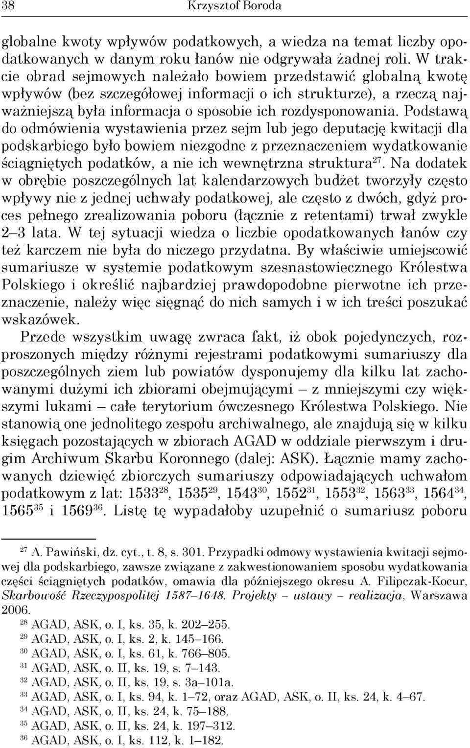 Podstawą do odmówienia wystawienia przez sejm lub jego deputację kwitacji dla podskarbiego było bowiem niezgodne z przeznaczeniem wydatkowanie ściągniętych podatków, a nie ich wewnętrzna struktura 27.