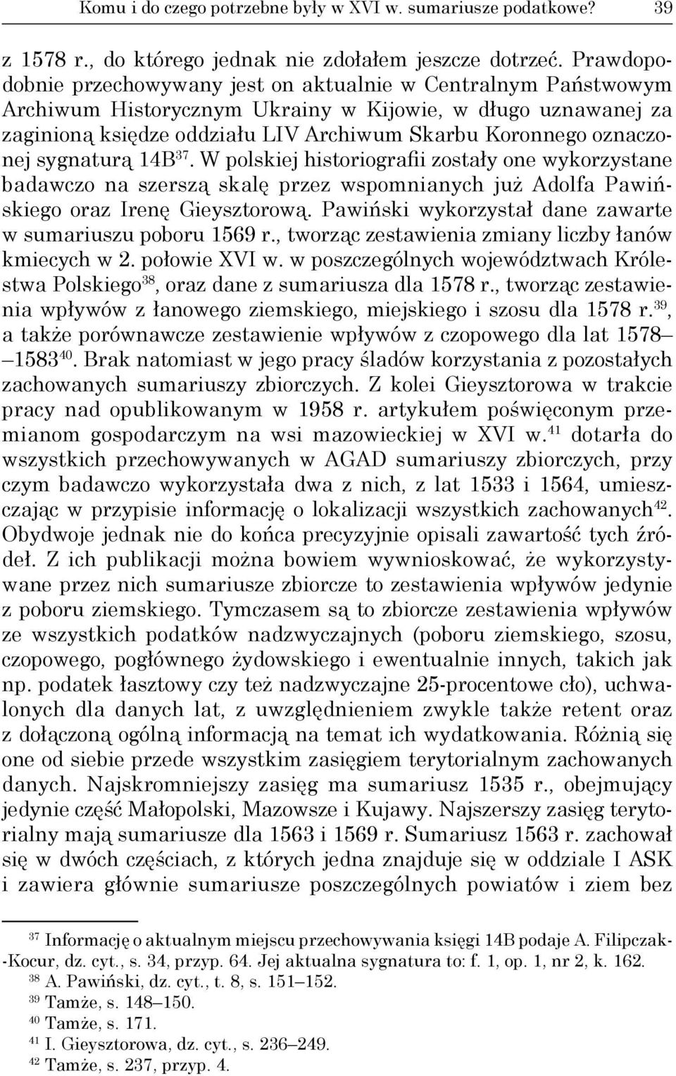 oznaczonej sygnaturą 14B 37. W polskiej historiografii zostały one wykorzystane badawczo na szerszą skalę przez wspomnianych już Adolfa Pawińskiego oraz Irenę Gieysztorową.